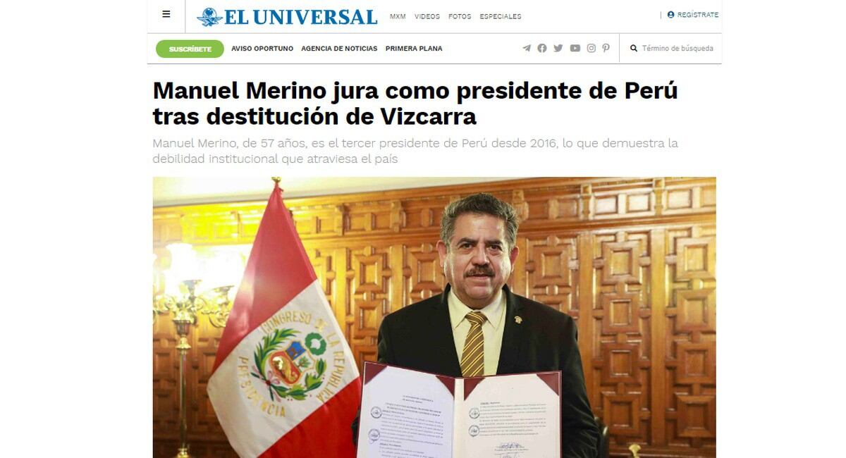 El Universal de México lanzó en su portal de noticias lo siguiente: "Manuel Merino jura como presidente de Perú tras destitución de Vizcarra". (El Universal - México).