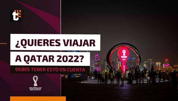 ¿Quieres viajar para el Mundial Qatar 2022?: esto es lo que debes tomar en cuenta