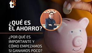 ¿Qué es el ahorro, por qué es importante y cómo empezamos si ganamos poco? | VIDEO