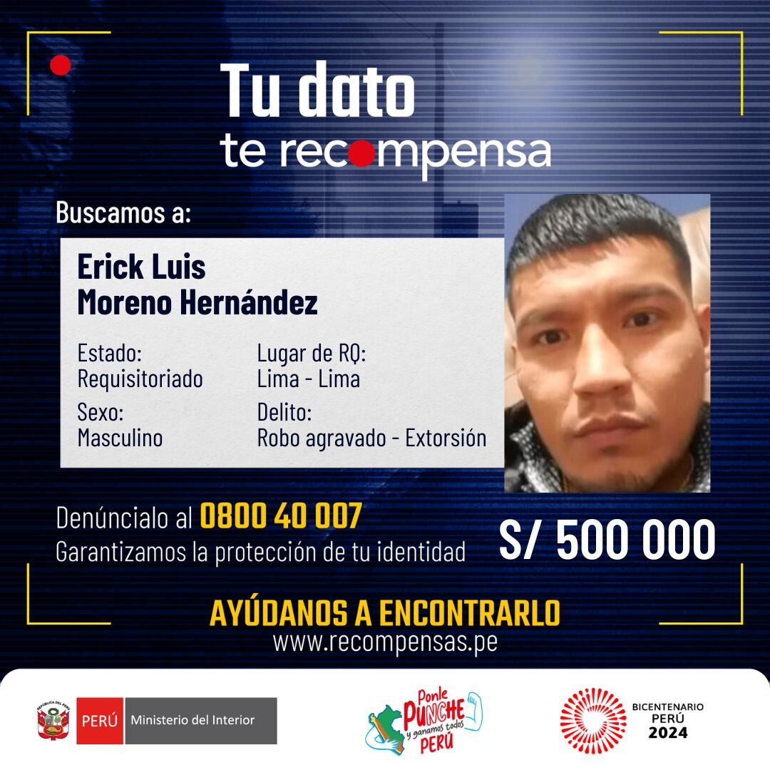 El Ministerio del Interior (Mininter) incrementó el monto de la recompensa, de S/ 100 000 a S/ 500 000, que se ofrece por información determinante que conlleve a la ubicación y/o captura de Erick Luis Moreno Hernández, conocido como “El Monstruo”, sindicado como el autor principal de varios secuestros, entre ellos el de la menor Valeria Vásquez Barrientos, ocurrido en el distrito de Comas, en Lima Norte.