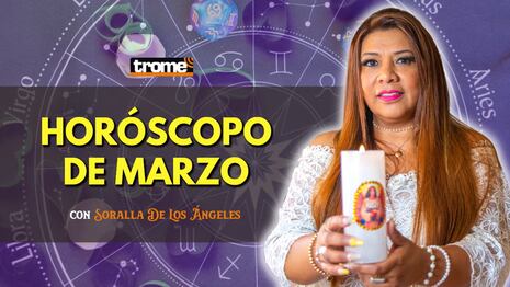 HORÓSCOPO MES DE MARZO: ¿Cómo le irá a cada signo? Predicciones con Soralla De Los Ángeles