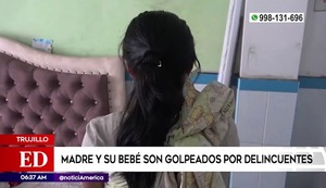 Trujillo: Delincuentes golpean a madre y su bebé, durante asalto en su casa